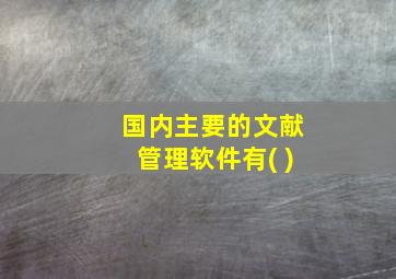 国内主要的文献管理软件有( )